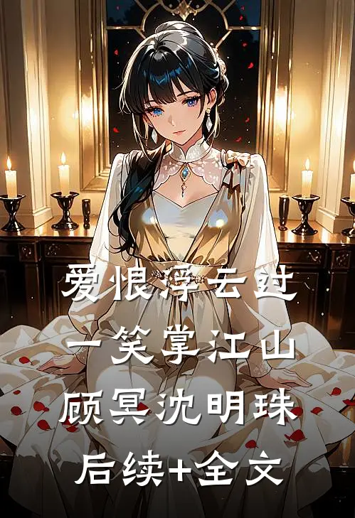爱恨浮云过，一笑掌江山顾冥沈明珠后续+全文