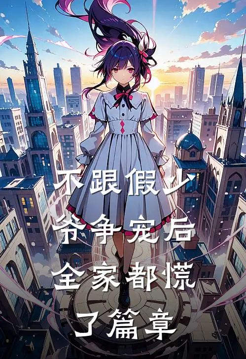 不跟假少爷争宠后，全家都慌了篇章