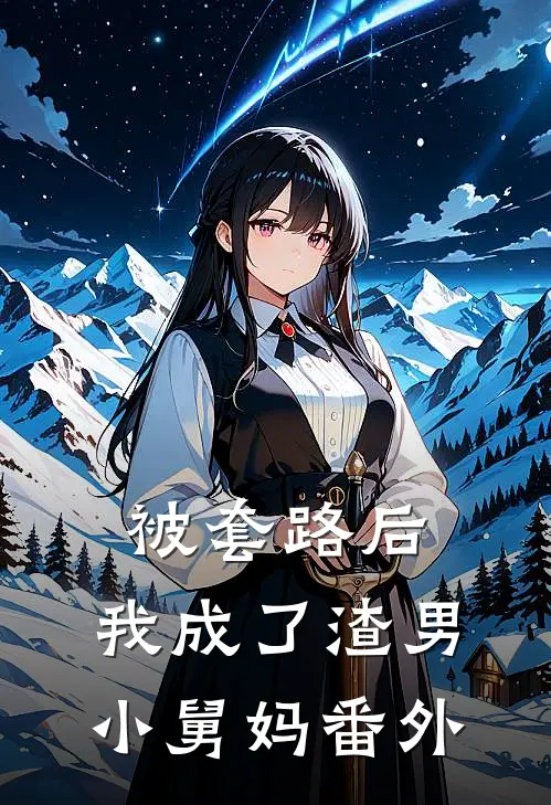 被套路后，我成了渣男小舅妈番外
