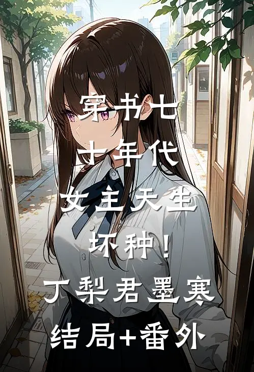 穿书七十年代，女主天生坏种！丁梨君墨寒结局+番外