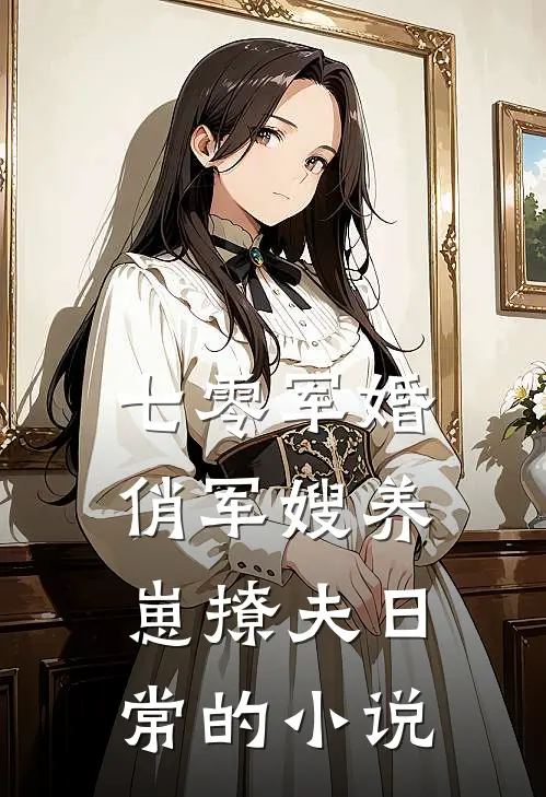 七零军婚：俏军嫂养崽撩夫日常的小说