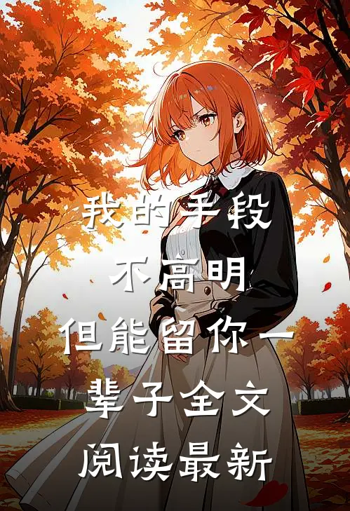 我的手段不高明,但能留你一辈子全文阅读最新版