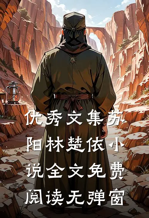 优秀文集苏阳林楚依小说全文免费阅读无弹窗
