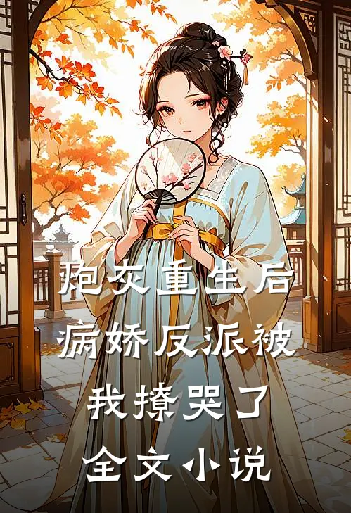 炮灰重生后,病娇反派被我撩哭了全文阅读