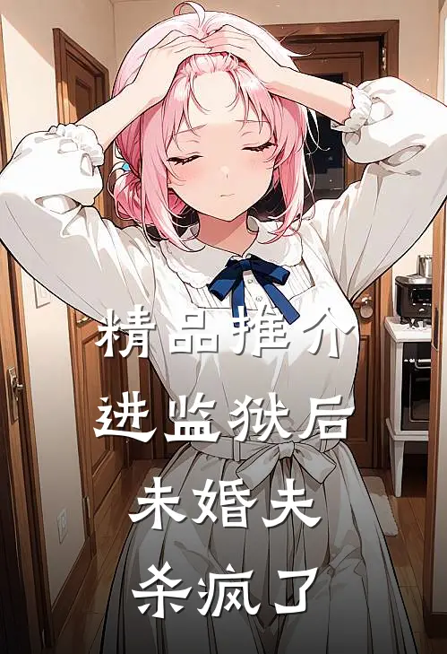 精品推介进监狱后，未婚夫杀疯了