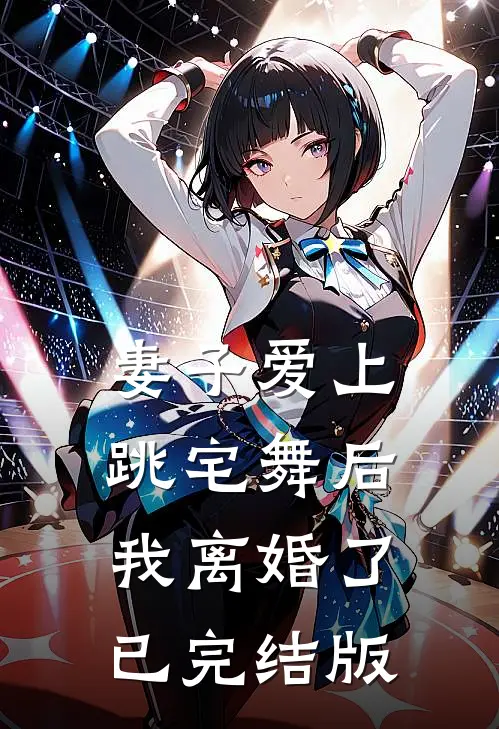 妻子爱上跳宅舞后,我离婚了已完结版