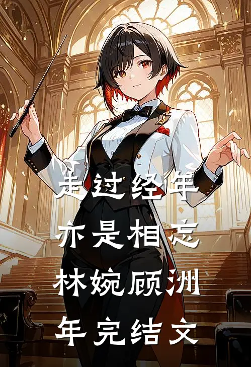 走过经年亦是相忘林婉顾洲年完结文