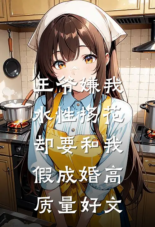 王爷嫌我水性扬花，却要和我假成婚高质量好文