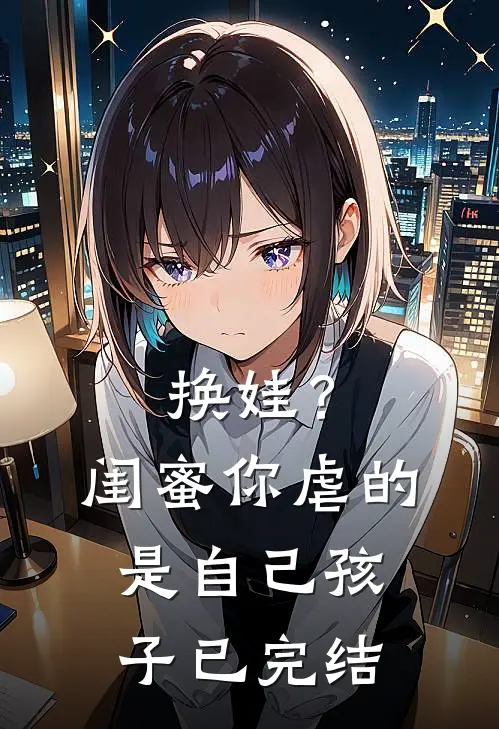 换娃?闺蜜你虐的是自己孩子已完结