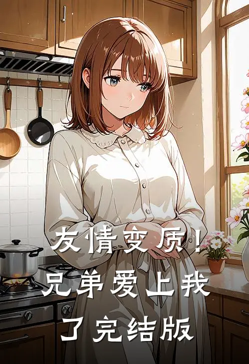 友情变质！兄弟爱上我了完结版