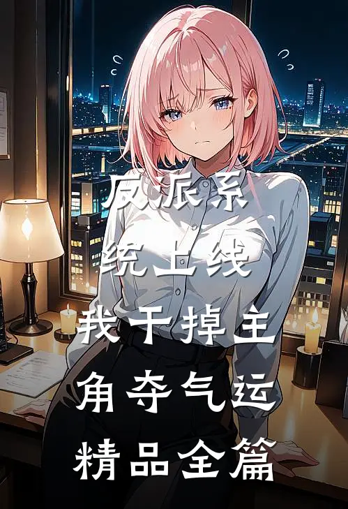反派系统上线，我干掉主角夺气运精品全篇