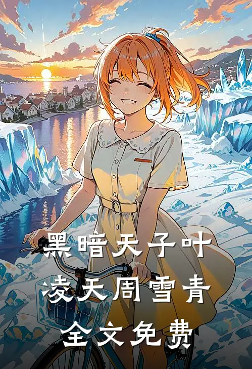 黑暗天子叶凌天周雪青全文免费