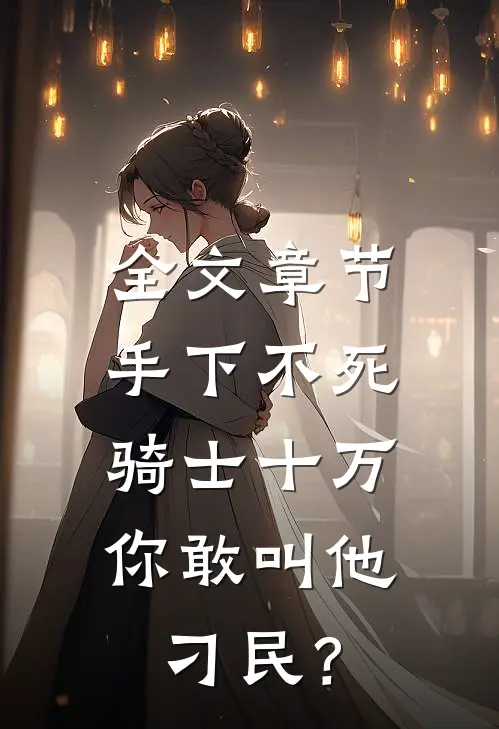 全文章节手下不死骑士十万，你敢叫他刁民？