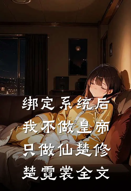 绑定系统后，我不做皇帝只做仙楚修楚霓裳全文