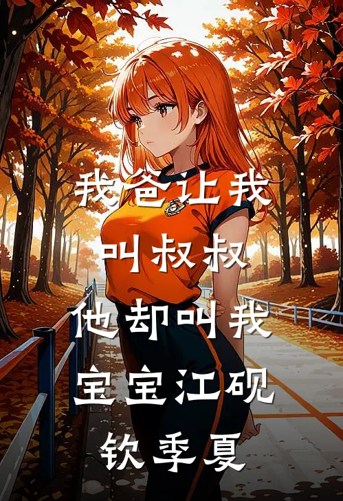 我爸让我叫叔叔，他却叫我宝宝江砚钦季夏