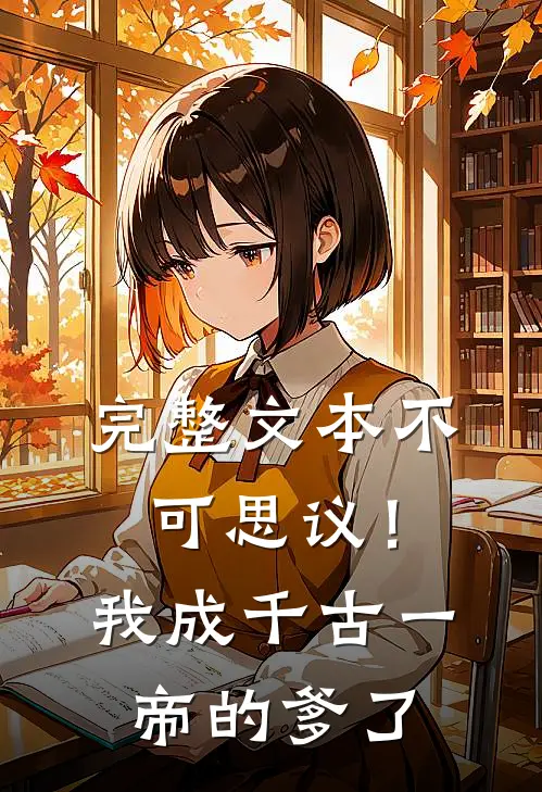 完整文本不可思议！我成千古一帝的爹了