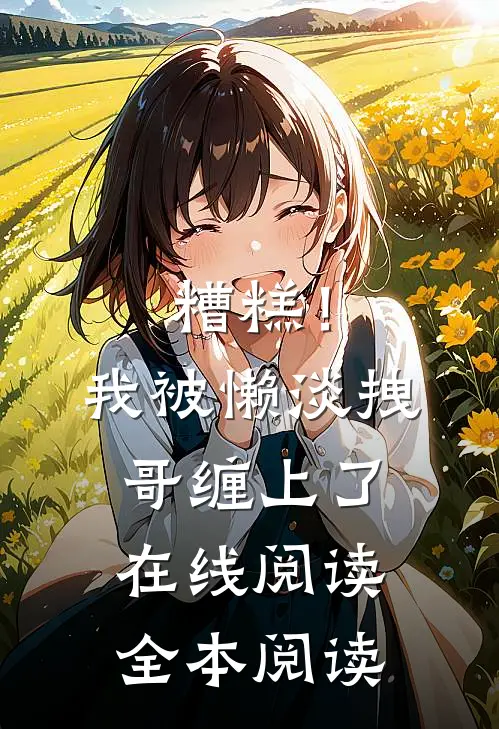 糟糕！我被懒淡拽哥缠上了在线阅读全本阅读
