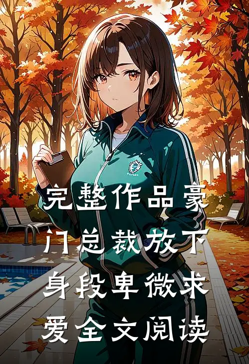 完整作品豪门总裁放下身段卑微求爱全文阅读