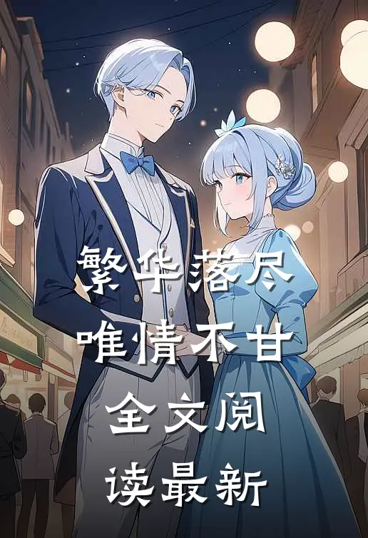 繁华落尽，唯情不甘全文阅读最新