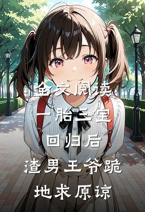 全文阅读一胎三宝回归后，渣男王爷跪地求原谅