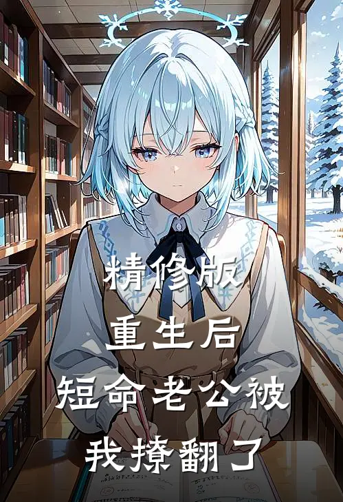 精修版重生后，短命老公被我撩翻了