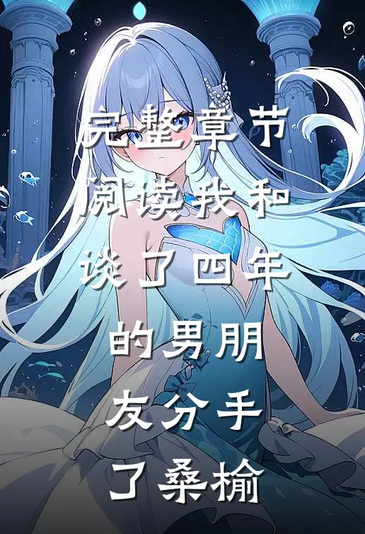 完整章节阅读我和谈了四年的男朋友分手了桑榆