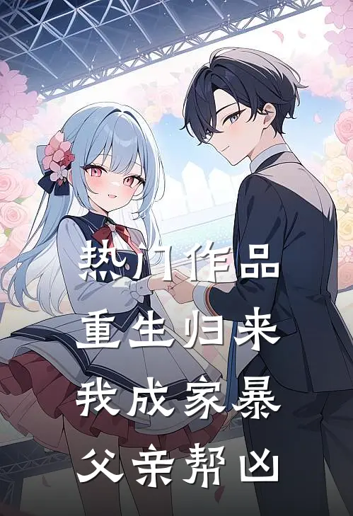 热门作品重生归来，我成家暴父亲帮凶