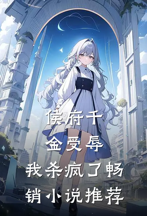 侯府千金受辱,我杀疯了畅销推荐完结