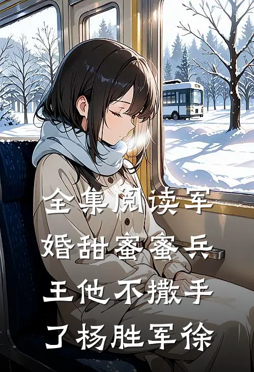 全集阅读军婚甜蜜蜜兵王他不撒手了杨胜军徐