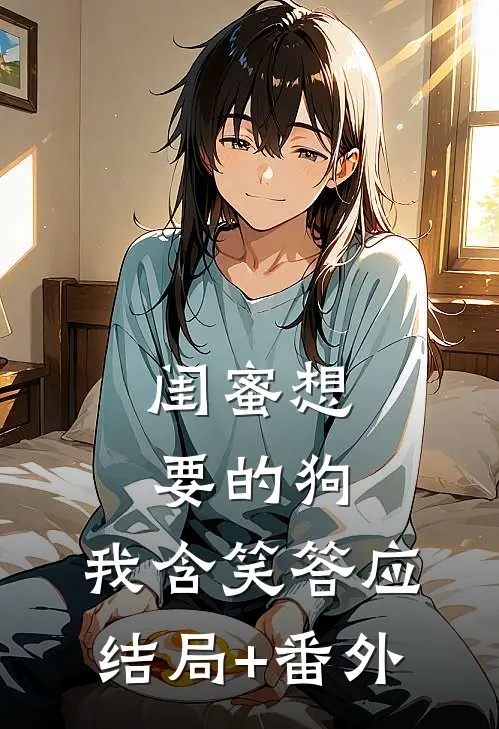 闺蜜想要的狗，我含笑答应结局+番外