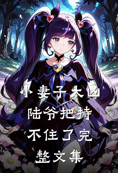 小妻子太凶，陆爷把持不住了完整文集