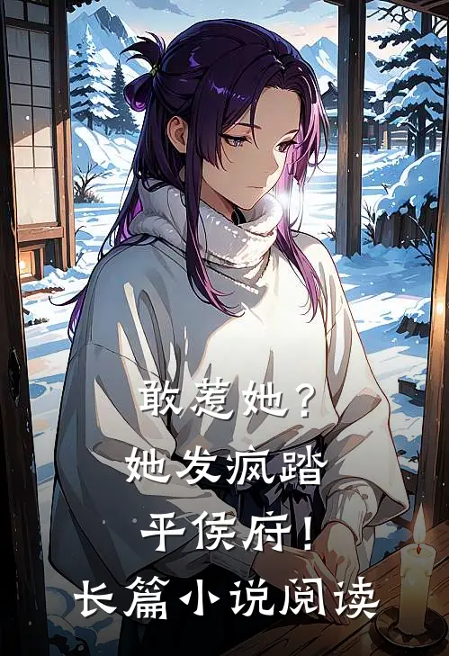 敢惹她？她发疯踏平侯府！长篇小说阅读