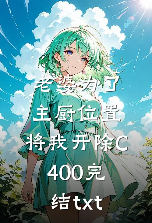 老婆为了主厨位置，将我开除C400完结txt