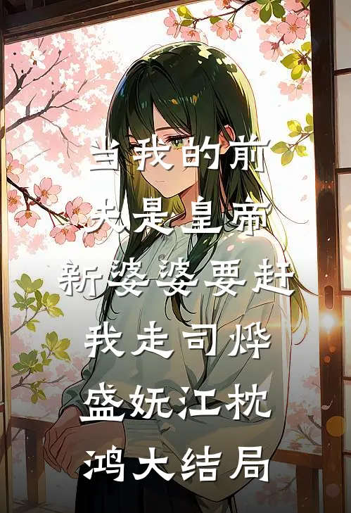 当我的前夫是皇帝，新婆婆要赶我走司烨盛妩江枕鸿大结局