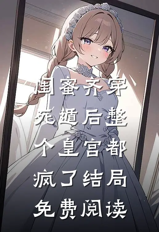 闺蜜齐穿，死遁后整个皇宫都疯了结局免费阅读