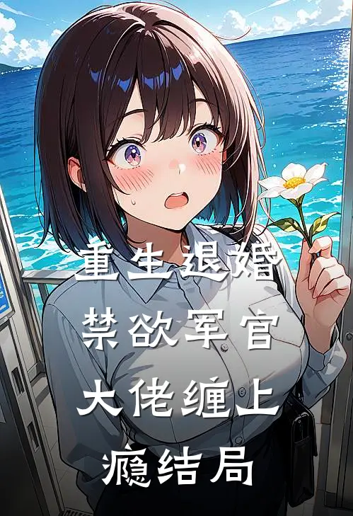 重生退婚，禁欲军官大佬缠上瘾结局