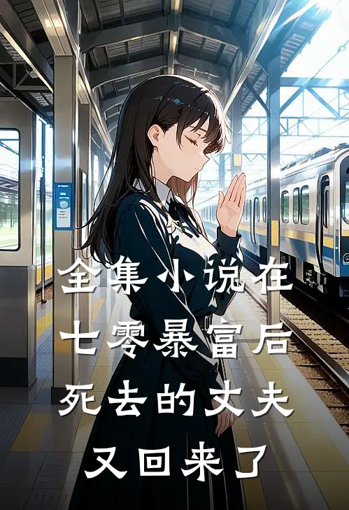 全集小说在七零暴富后，死去的丈夫又回来了