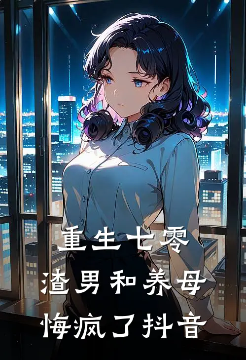 重生七零，渣男和养母悔疯了抖音