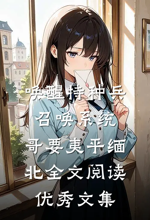 唤醒特种兵召唤系统,哥要夷平缅北全文阅读优秀文集