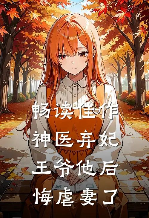 畅读佳作神医弃妃王爷他后悔虐妻了百度