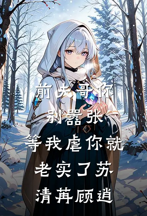 前夫哥你别嚣张，等我虐你就老实了苏清苒顾逍