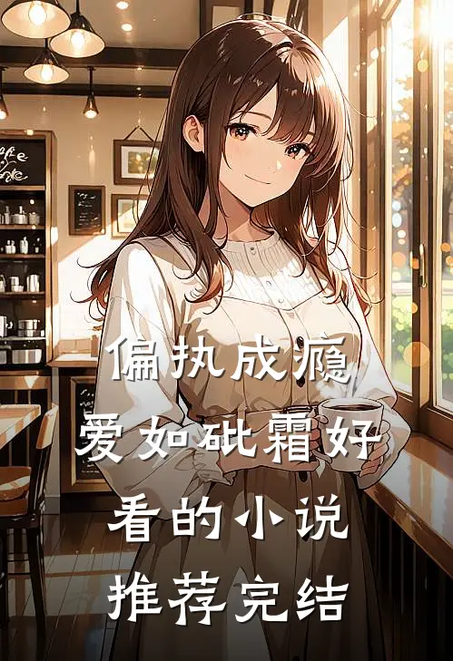 偏执成瘾，爱如砒霜好看的小说推荐完结