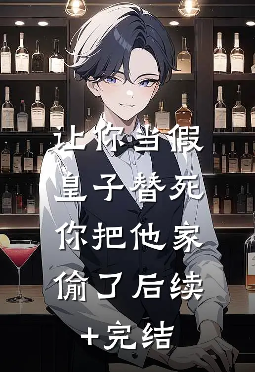让你当假皇子替死，你把他家偷了后续+完结