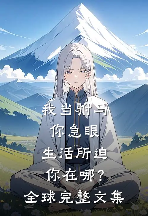 我当驸马你急眼，生活所迫你在哪？全球完整文集