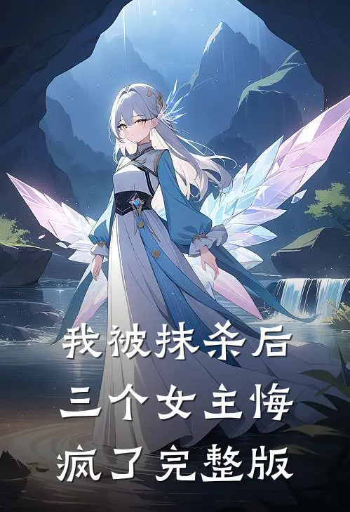 我被抹杀后,三个女主悔疯了完整版免费阅读