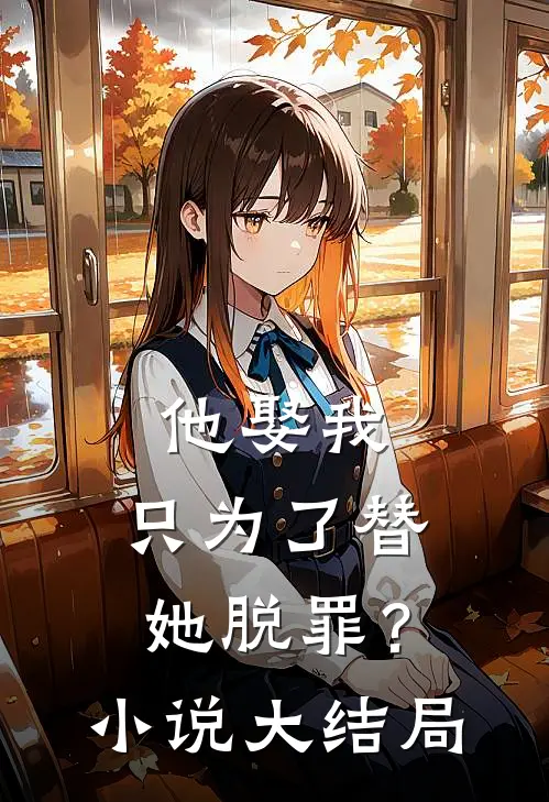 他娶我，只为了替她脱罪？小说大结局