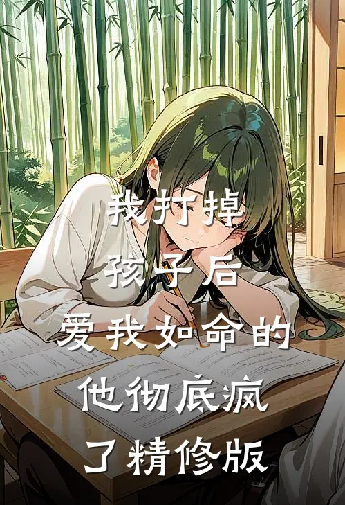 我打掉孩子后,爱我如命的他彻底疯了精修版