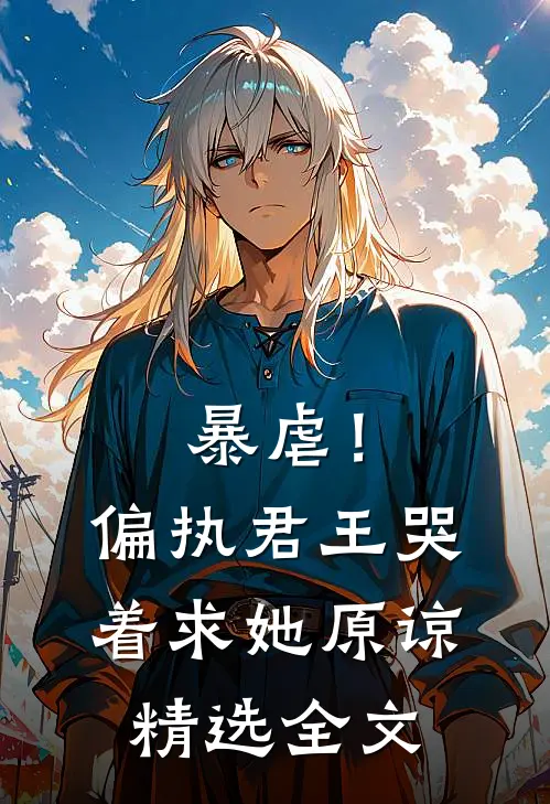 暴虐!偏执君王哭着求她原谅精选全文免费