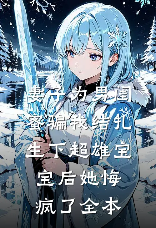 妻子为男闺蜜骗我结扎，生下超雄宝宝后她悔疯了全本