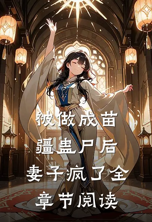 被做成苗疆蛊尸后，妻子疯了全章节阅读